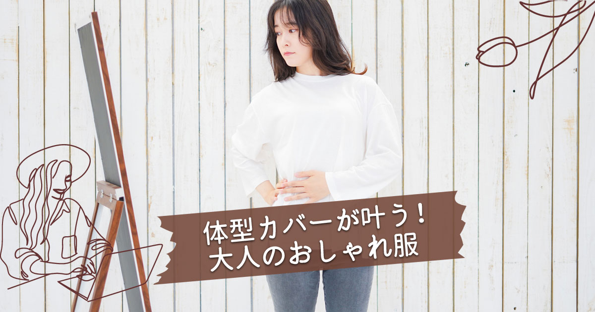 体型カバーが叶う大人のおしゃれ服